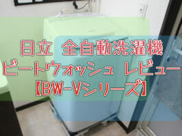 日立 全自動洗濯機 ビートウォッシュ レビュー【BW-Vシリーズ】